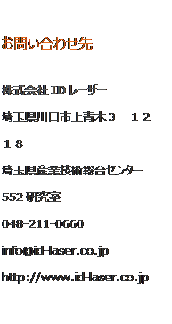 eLXg {bNX: ₢킹
ID[U[
ʌs؂R|PQ|PW
ʌYƋZpZ^[
552
048-211-0660
info@id-laser.co.jp
http://www.id-laser.co.jp
