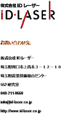 eLXg {bNX:  
₢킹
ID[U[
ʌs؂R|PQ|PW
ʌYƋZpZ^[
552
048-211-0660
info@id-laser.co.jp
http://www.id-laser.co.jp
